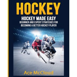 NEW Hockey: Hockey Made Easy: Beginner and Expert Strategies For Becoming A Better Hockey Player Paperback